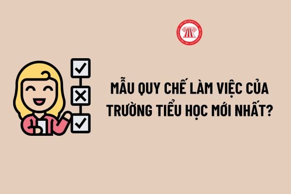 Mẫu Quy chế làm việc của trường Tiểu học mới nhất? Tải về file word Mẫu Quy chế làm việc của trường Tiểu học?