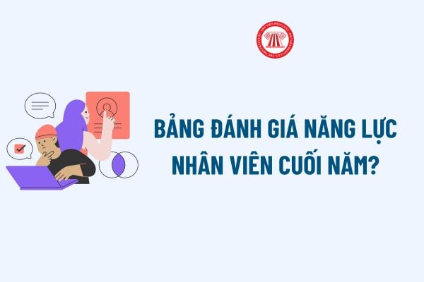 Bảng đánh giá năng lực nhân viên cuối năm? Tải về Bảng đánh giá năng lực nhân viên cuối năm mới nhất?