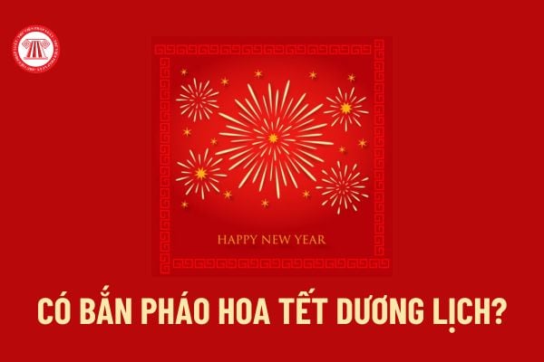 Có Bắn pháo hoa Tết dương lịch không? Thẩm quyền quyết định việc Bắn pháo hoa Tết dương lịch thế nào?