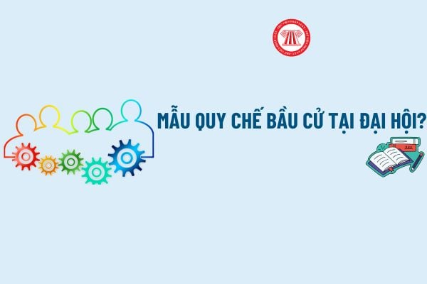 Quy chế bầu cử tại Đại hội chi bộ? Tải về Mẫu Quy chế bầu cử tại Đại hội chi bộ mới nhất, chi tiết?