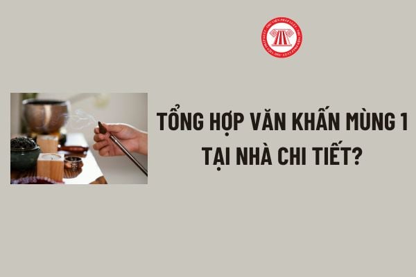 Tổng hợp văn khấn mùng 1 tại nhà chi tiết? Thắp hương khấn mùng 1 cần chú ý vấn đề gì theo quy định?