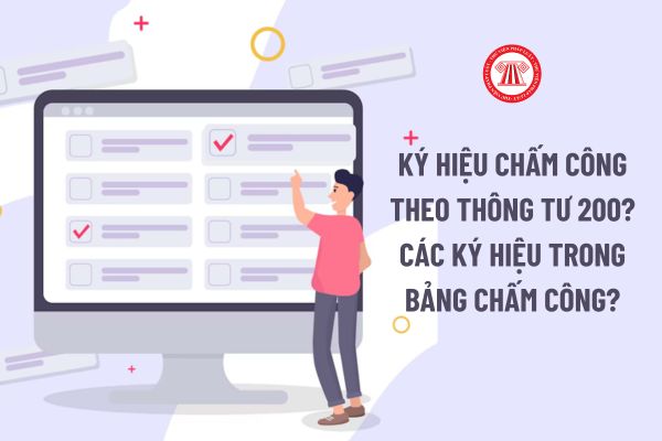 Ký hiệu chấm công theo Thông tư 200? Các ký hiệu trong bảng chấm công? Giải thích các ký hiệu chi tiết?