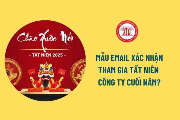 Mẫu email xác nhận tham gia tất niên công ty cuối năm? Người lao động xin nghỉ thêm sau Tết Nguyên đán được không?