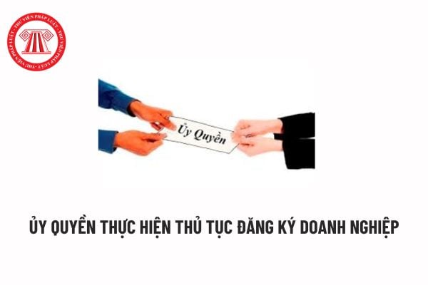 Có thể ủy quyền thực hiện thủ tục đăng ký doanh nghiệp cho đơn vị cung cấp dịch vụ bưu chính công ích không?