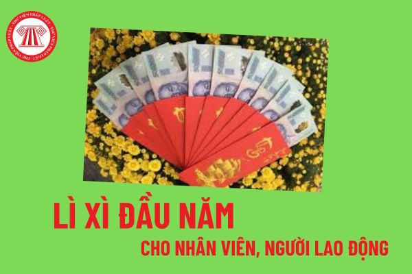 Lì xì đầu năm cho nhân viên, người lao động có phải nghĩa vụ của công ty không? Một số câu chúc ý nghĩa khi lì xì đầu năm cho nhân viên? 