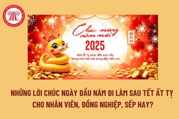 Những lời chúc ngày đầu năm đi làm sau Tết Ất Tỵ cho nhân viên, đồng nghiệp, sếp hay? Sẽ bị đuổi việc nếu tự ý nghỉ quá ngày so với lịch nghỉ Tết? 