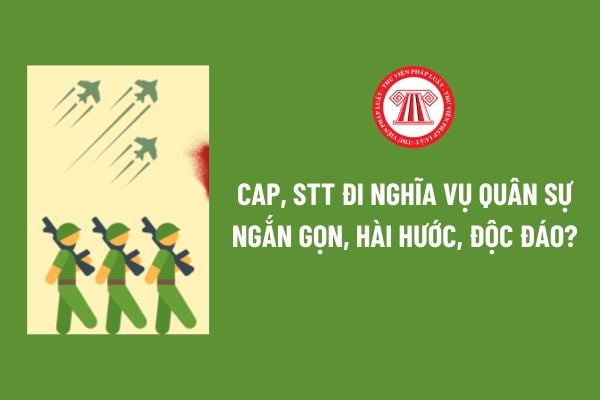 Cap, Stt đi nghĩa vụ quân sự ngắn gọn, hài hước, độc đáo? Thời gian đi nghĩa vụ quân sự có thể kéo dài hơn 24 tháng khi nào? 