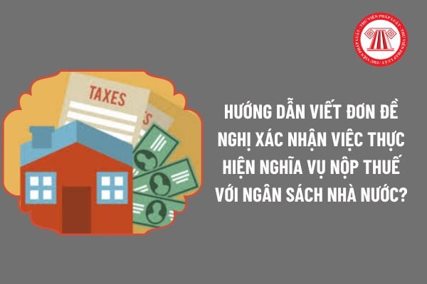 Hướng dẫn viết đơn đề nghị xác nhận việc thực hiện nghĩa vụ nộp thuế với ngân sách nhà nước? 