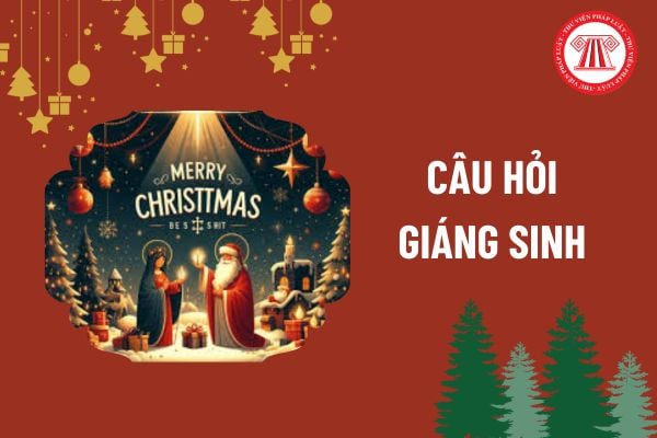 Những câu hỏi về Giáng sinh công giáo, câu đố vui về Giáng sinh có đáp án? Công dân có quyền tự do tham gia lễ hội của tôn giáo mình? 