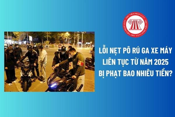 Lỗi nẹt pô rú ga xe máy liên tục từ năm 2025 bị phạt bao nhiêu tiền? Trừ mấy điểm giấy phép lái xe khi phạm lỗi nẹt pô rú ga? 