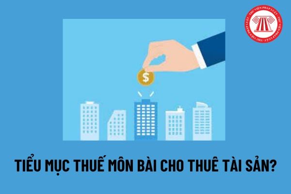 Tiểu mục thuế môn bài cho thuê tài sản? Thời hạn nộp thuế môn bài cho thuê tài sản là khi nào? 