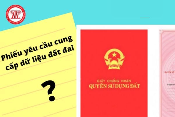 Mẫu phiếu yêu cầu cung cấp thông tin, dữ liệu đất đai mới nhất? 