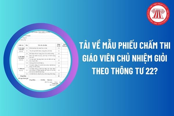 Tải về Mẫu Phiếu chấm thi giáo viên chủ nhiệm giỏi theo Thông tư 22? Tham gia Hội thi giáo viên chủ nhiệm giỏi cần hồ sơ gì?