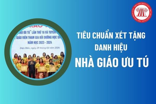 Nhà giáo ưu tú là gì? Tiêu chuẩn để xét tặng danh hiệu Nhà giáo ưu tú mới nhất? Mức thưởng cho nhà giáo khi đạt danh hiệu Nhà giáo ưu tú? 