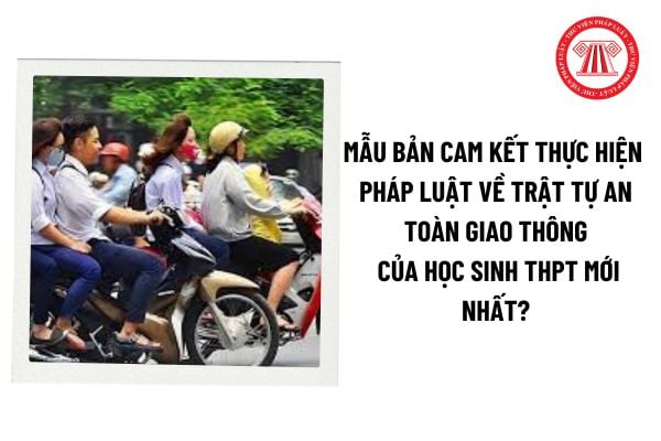 Mẫu Bản cam kết thực hiện Pháp luật về trật tự an toàn giao thông của học sinh THPT mới nhất? Hướng dẫn cách viết? 