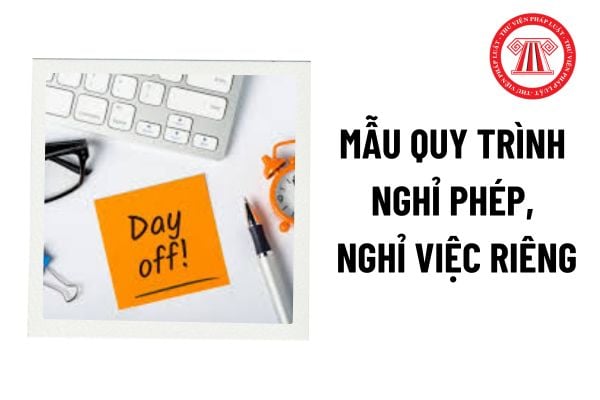 Mẫu quy trình nghỉ phép, nghỉ việc riêng dành cho người lao động trong doanh nghiệp? Số ngày nghỉ không hưởng lương theo luật lao động? 