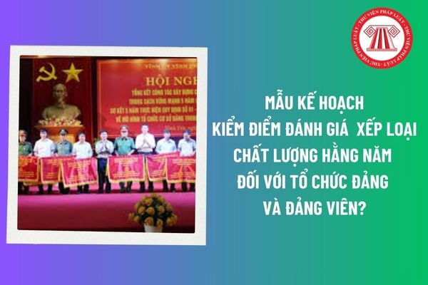 Mẫu kế hoạch kiểm điểm đánh giá xếp loại chất lượng hằng năm đối với tổ chức đảng và đảng viên?