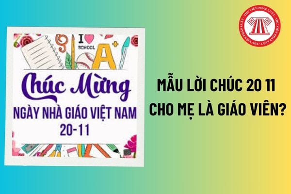 Mẫu Lời chúc 20 11 cho Mẹ là giáo viên chào mừng ngày Nhà giáo Việt Nam hay, ý nghĩa? Giáo viên có bao nhiêu ngày nghỉ phép năm?