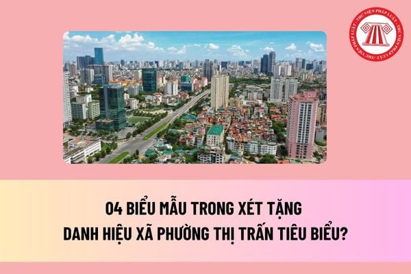 04 biểu mẫu trong xét tặng danh hiệu xã phường thị trấn tiêu biểu? Tiêu chuẩn xét tặng danh hiệu xã phường thị trấn tiêu biểu? 