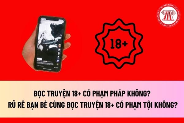 Đọc truyện 18+ có phạm pháp không? Rủ rê bạn bè cùng đọc truyện 18+ có phạm tội hay không?