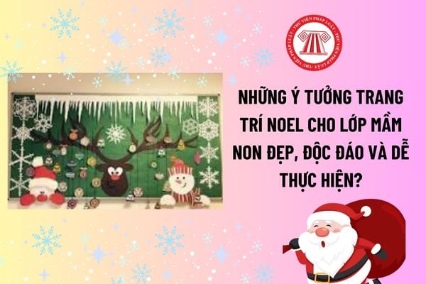 Những ý tưởng trang trí Noel cho lớp mầm non đẹp, độc đáo và dễ thực hiện? Trẻ em trường mầm non có các quyền và nghĩa vụ gì?