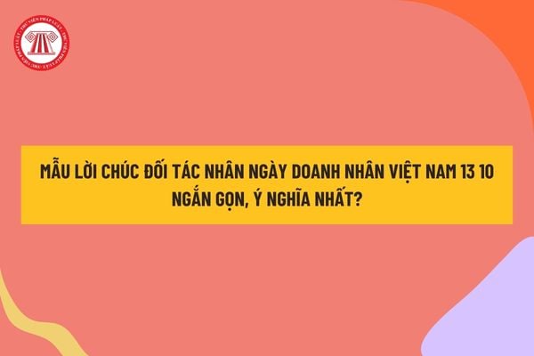 Mẫu Lời chúc đối tác nhân ngày Doanh nhân Việt Nam 13 10 ngắn gọn và ý nghĩa nhất?