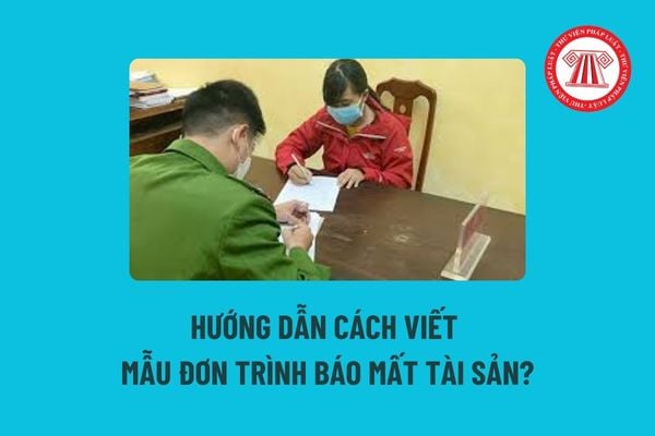 Hướng dẫn cách viết mẫu đơn trình báo mất tài sản? Khi mất tài sản có thể trình báo mất tài sản ở đâu?