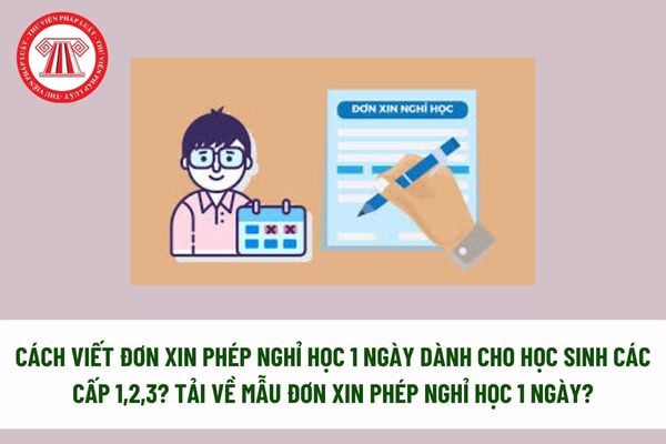 Cách viết đơn xin phép nghỉ học 1 ngày dành cho học sinh các cấp 1,2,3? Tải về Mẫu đơn xin phép nghỉ học 1 ngày? 