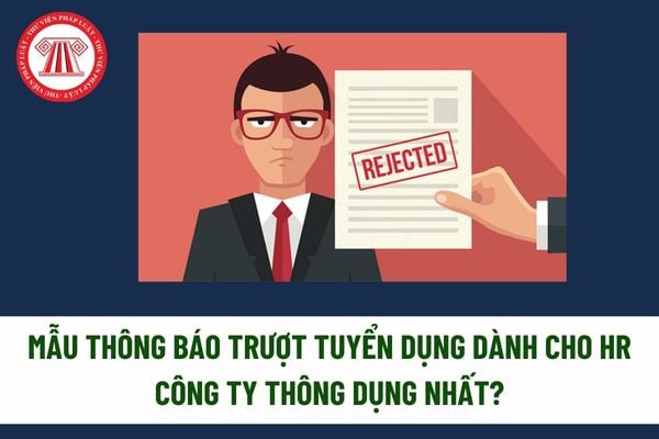 Mẫu thông báo trượt tuyển dụng dành cho HR công ty thông dụng nhất? Công ty có thể tuyển dụng lao động theo hình thức nào?