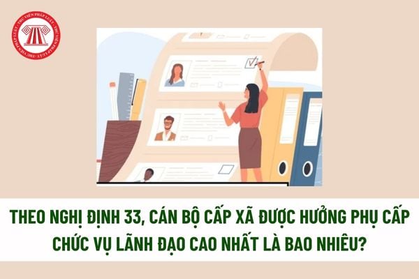 Theo Nghị định 33, cán bộ cấp xã được hưởng phụ cấp chức vụ lãnh đạo cao nhất là bao nhiêu? Cán bộ xã được chuyển thành công chức khi thôi giữ chức vụ? 