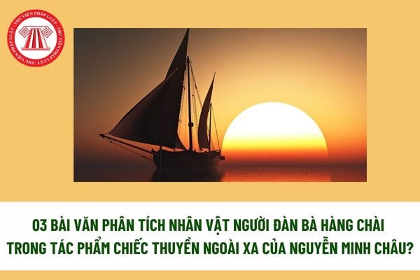 03 Bài văn phân tích nhân vật người đàn bà hàng chài trong tác phẩm Chiếc thuyền ngoài xa của Nguyễn Minh Châu siêu hay? 