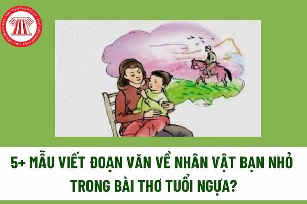 5+ Mẫu viết đoạn văn về nhân vật bạn nhỏ trong bài thơ Tuổi Ngựa? Dàn ý bài viết đoạn văn về nhân vật bạn nhỏ trong bài thơ Tuổi Ngựa? 