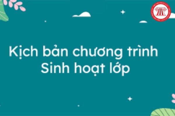 Mẫu kịch bản điều hành tiết sinh hoạt lớp của lớp trưởng các cấp? Phân bổ thời gian tiết sinh hoạt lớp thế nào? 