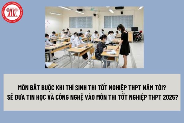 Môn bắt buộc khi thí sinh thi tốt nghiệp THPT năm tới? Học sinh THPT phải học các môn bắt buộc nào?