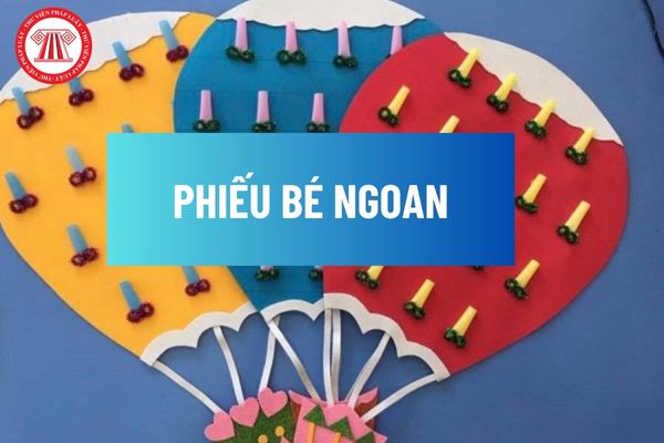 Mẫu phiếu bé ngoan cho trẻ mầm non? Phiếu bé ngoan là gì? Nhiệm vụ và quyền của trẻ mầm non khi đi học là gì?