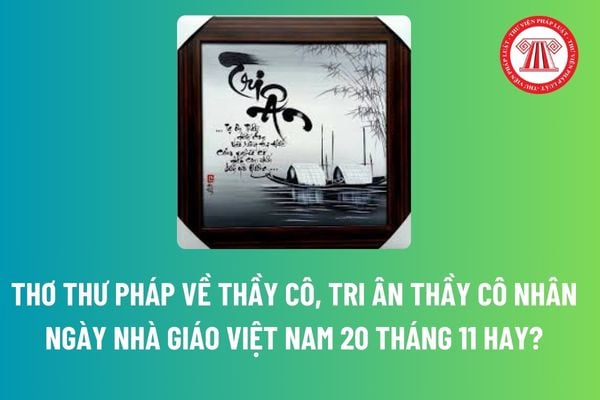 Thơ thư pháp về thầy cô, tri ân thầy cô nhân ngày Nhà giáo Việt Nam 20 tháng 11 hay? Nhà giáo có các nhiệm vụ và quyền hạn gì?