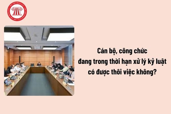 Cán bộ, công chức đang trong thời hạn xử lý kỷ luật có được thôi việc không? Cán bộ, công chức chết có được được miễn trách nhiệm kỷ luật? 