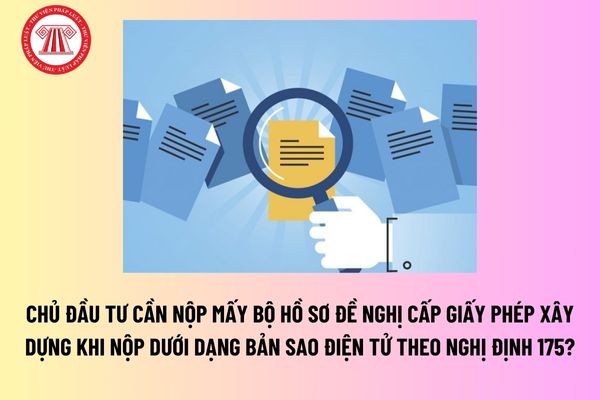 Chủ đầu tư cần nộp mấy bộ hồ sơ đề nghị cấp giấy phép xây dựng khi nộp dưới dạng bản sao điện tử theo Nghị định 175? 