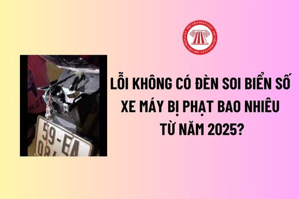 Lỗi không có đèn soi biển số xe máy bị phạt bao nhiêu từ năm 2025? Có trừ điểm giấy phép lái xe đối với lỗi không có đèn soi biển số? 