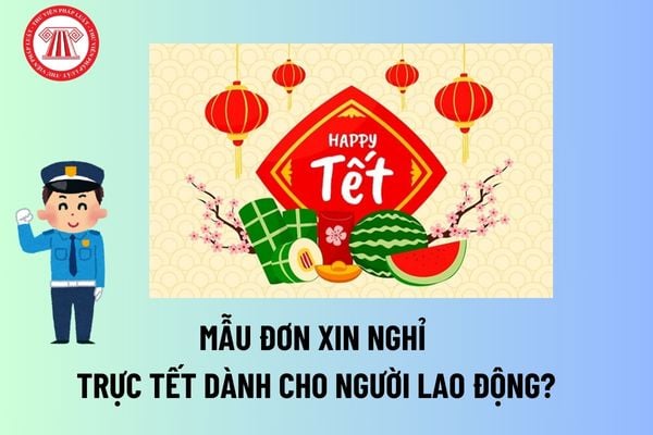 Mẫu Đơn xin nghỉ trực Tết dành cho người lao động? Người lao động trực Tết Âm lịch hưởng lương thế nào?