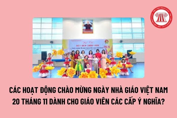 Các hoạt động chào mừng ngày Nhà giáo Việt Nam 20 tháng 11 dành cho giáo viên các cấp ý nghĩa? 