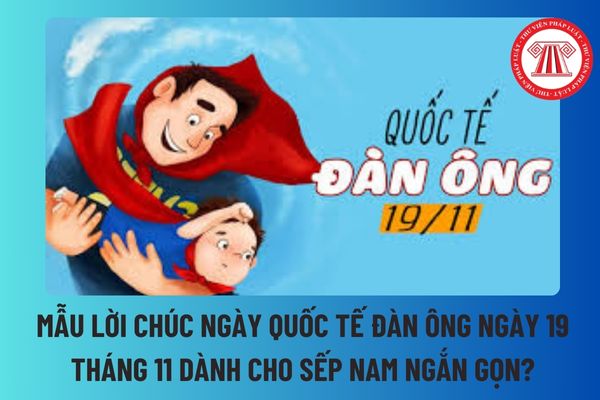 Mẫu lời chúc ngày Quốc tế đàn ông ngày 19 tháng 11 dành cho Sếp nam ngắn gọn?  Ngày 19 tháng 11 có phải là ngày lễ chính thức không? 