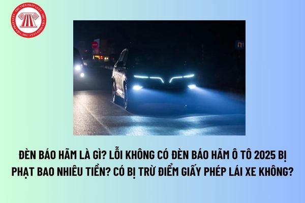 Đèn báo hãm là gì? Lỗi không có đèn báo hãm ô tô 2025 bị phạt bao nhiêu tiền? Có bị trừ điểm giấy phép lái xe không? 