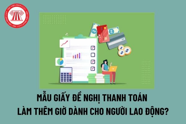 Mẫu Giấy đề nghị thanh toán làm thêm giờ dành cho người lao động? Tiền lương làm thêm giờ ít nhất vào ngày thường là bao nhiêu? 