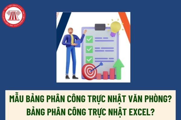 Mẫu Bảng phân công trực nhật văn phòng? Bảng phân công trực nhật Excel? Nghĩa vụ của doanh nghiệp về an toàn vệ sinh lao động là gì?