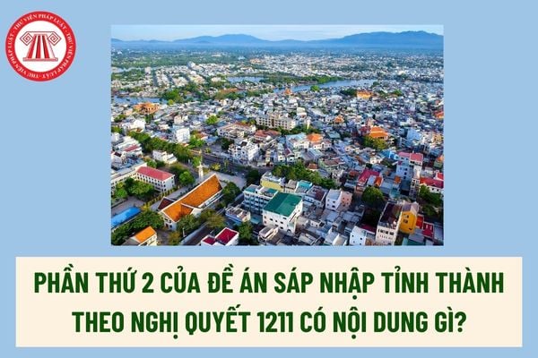 Phần thứ 2 của đề án sáp nhập tỉnh thành theo Nghị quyết 1211 có nội dung gì? Hoàn thiện mô hình của hệ thống chính trị?