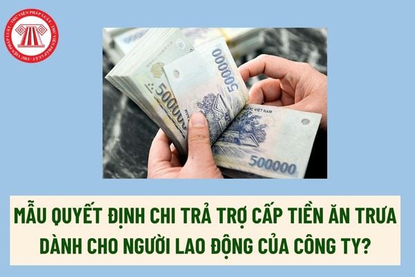 Mẫu quyết định chi trả trợ cấp tiền ăn trưa dành cho người lao động của công ty? Tiền ăn trưa có tính vào tiền lương tháng đóng BHXH không?