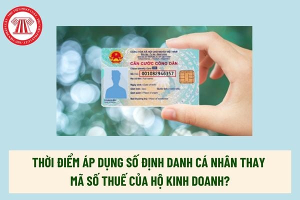 Thời điểm áp dụng số định danh cá nhân thay mã số thuế của hộ kinh doanh? 10 trạng thái mã số thuế? 