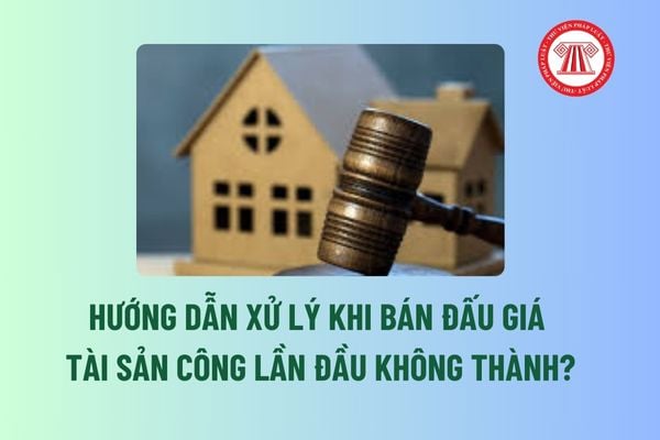 Hướng dẫn xử lý khi bán đấu giá tài sản công lần đầu không thành? Cơ quan nào có thẩm quyền quyết định bán đấu giá tài sản công?