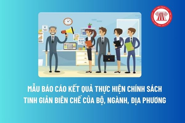 Mẫu Báo cáo kết quả thực hiện chính sách tinh giản biên chế của bộ, ngành, địa phương mới nhất? Tinh giản biên chế theo nguyên tắc nào? 